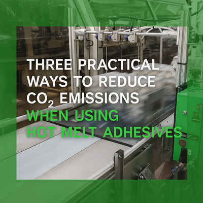 Three Practical Ways to Reduce CO₂ Emissions When Using Hot Melt Adhesives